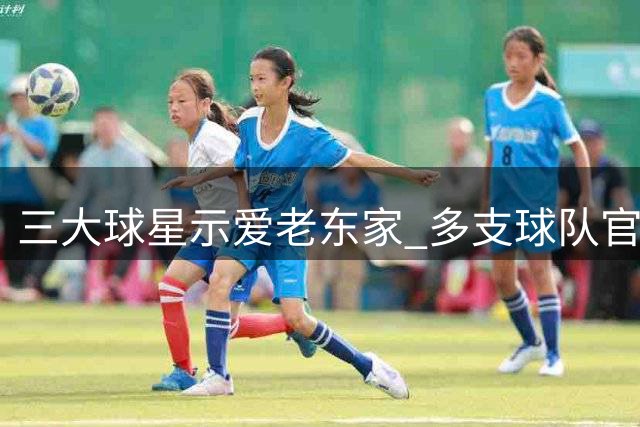 三大球星示爱老东家 多支球队官宣新援动态