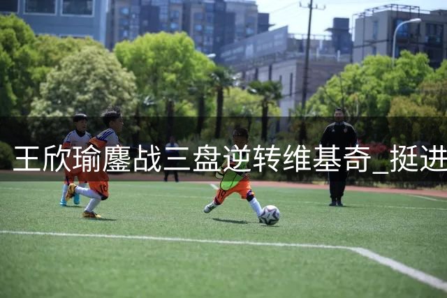 王欣瑜鏖战三盘逆转维基奇 挺进辛辛那提赛16强