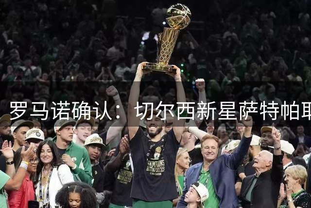 罗马诺确认：切尔西新星萨特帕耶夫租借伯恩利敲定